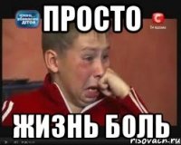 просто жизнь боль