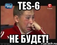 TES-6 НЕ БУДЕТ!