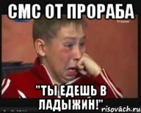 СМС ОТ ПРОРАБА "ТЫ ЕДЕШЬ В ЛАДЫЖИН!"