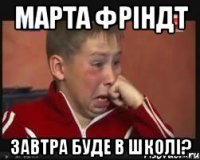 Марта Фріндт завтра буде в школі?