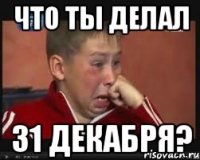 Что ты делал 31 декабря?