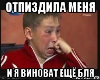 ОТПИЗДИЛА МЕНЯ И Я ВИНОВАТ ЕЩЁ БЛЯ