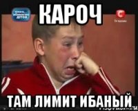 кароч там лимит ибаный