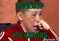ПОРНУХУ? КТО УДАЛИЛ