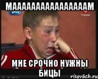 Маааааааааааааааам МНЕ СРОЧНО НУЖНЫ БИЦЫ