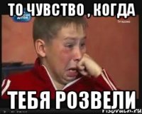 То чувство , когда тебя розвели