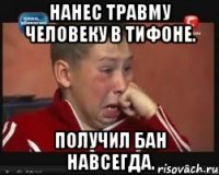 Нанес травму человеку в Тифоне. Получил бан навсегда.