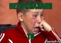 нето сказали то