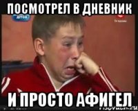 ПОСМОТРЕЛ В ДНЕВНИК И ПРОСТО АФИГЕЛ