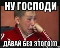 ну господи давай без этого)))