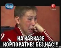  На Кавказе корпоратив! Без нас!!!