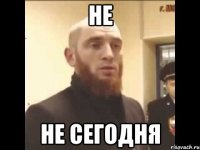 Не Не сегодня