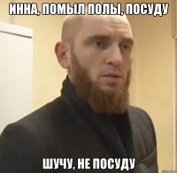 Инна, помыл полы, посуду Шучу, не посуду