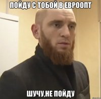 Пойду с тобой в Евроопт шучу,не пойду