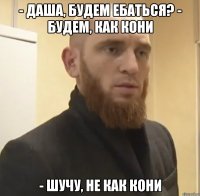 - Даша, будем ебаться? - Будем, как кони - Шучу, не как кони