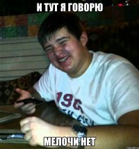 И тут я говорю Мелочи нет