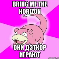 Bring me the horizon Они дэткор играют