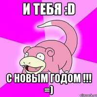 И тебя :D C Новым Годом !!! =)