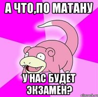 А что,по матану У нас будет экзамен?