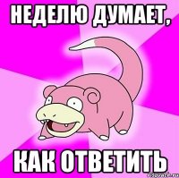 неделю думает, как ответить