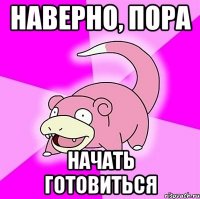 НАВЕРНО, ПОРА НАЧАТЬ ГОТОВИТЬСЯ