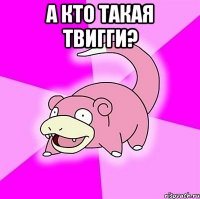 а кто такая твигги? 