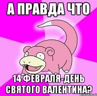 А правда что 14 февраля-день Святого Валентина?