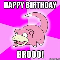 Happy Birthday BROOO!