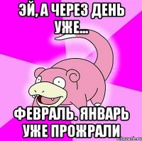 эй, а через день уже... февраль. январь уже прожрали