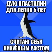 дую пластилин для лепки 5 лет считаю себя нихуёвым растом