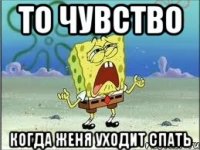 То чувство Когда Женя уходит спать