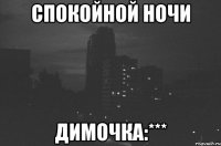 Спокойной ночи Димочка:***