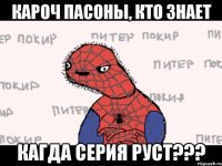 кароч пасоны, кто знает кагда серия руст???