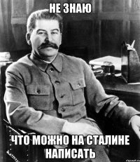 не знаю что можно на сталине написать