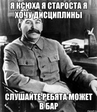 Я Ксюха я староста я хочу дисциплины Слушайте ребята может в бар