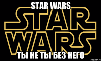 star wars ты не ты без него