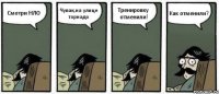 Смотри НЛО Чувак,на улице торнадо Тренировку отменили! Как отменили?