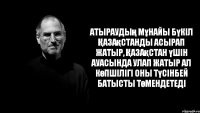 Атыраудың мұнайы бүкiл Қазақстанды асырап жатыр, Қазақстан үшiн ауасында улап жатыр ал көпшiлiгi оны түсiнбей Батысты төмендетедi