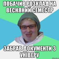 Побачив розклад на весняний семестр забрав документи з універу
