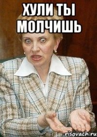 ХУЛИ ТЫ МОЛЧИШЬ 