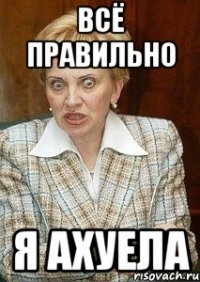 всё правильно я ахуела