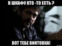 В шкафу кто -то есть ? Вот тебе винтовка!