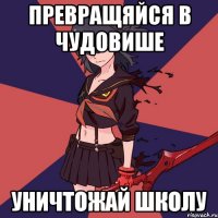 Превращяйся в чудовише Уничтожай школу
