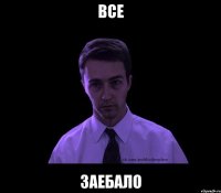 все заебало