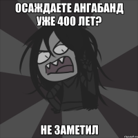 Осаждаете Ангабанд уже 400 лет? Не заметил