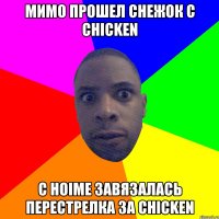 мимо прошел снежок с chicken c hoime завязалась перестрелка за chicken