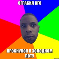 Ограбил KFC Проснулся в холодном поту