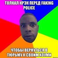 толкал крэк перед faking police чтобы вернуться в тюрьму к своим хоуми