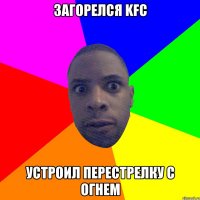 загорелся kfc устроил перестрелку с огнем