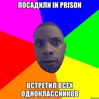 Посадили in prison встретил всех одноклассников